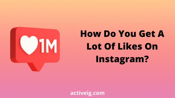 How Do You Get A Lot Of Likes On Instagram?